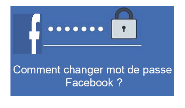 Comment changer le mot de passe de mon compte Facebook ?