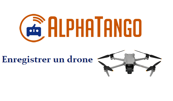 Comment enregistrer son drone sur Alphatango ?